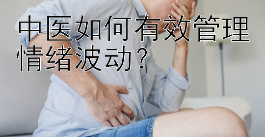 中医如何有效管理情绪波动？