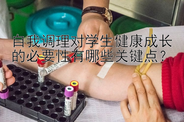 自我调理对学生健康成长的必要性有哪些关键点？