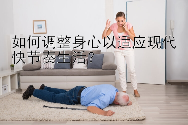 如何调整身心以适应现代快节奏生活？