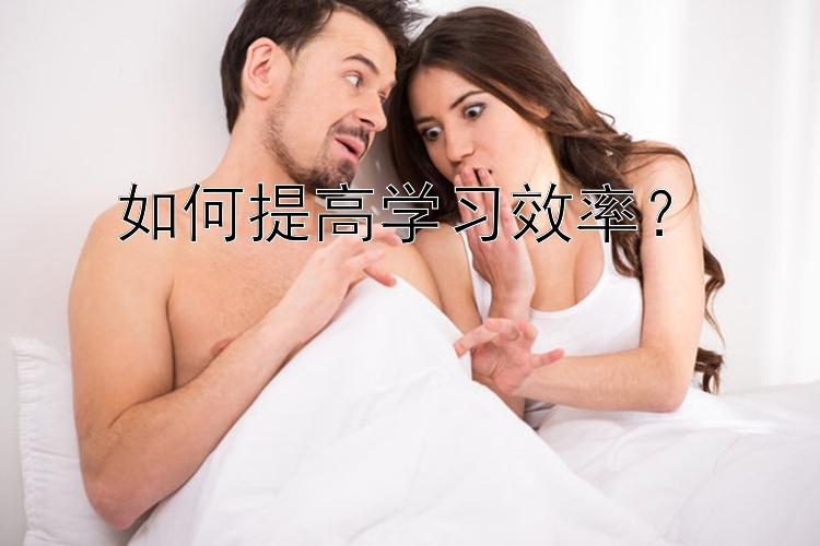 如何提高学习效率？