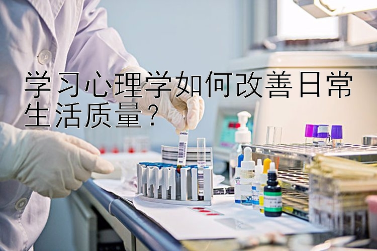 学习心理学如何改善日常生活质量？