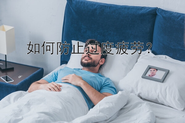 如何防止过度疲劳？