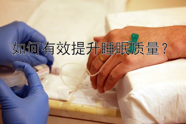 如何有效提升睡眠质量？