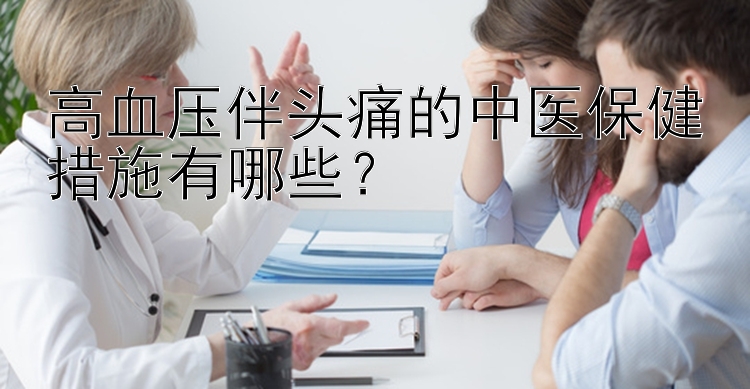 高血压伴头痛的中医保健措施有哪些？