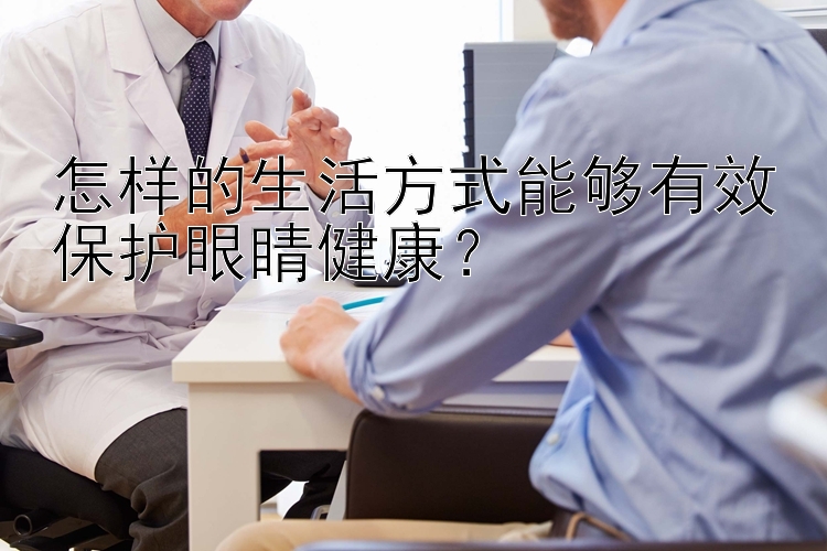 三分快三怎样的生活方式能够有效保护眼睛健康？